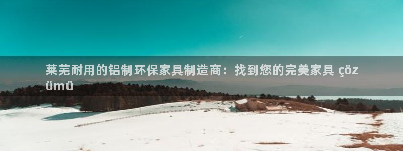 杏耀平台代理注册：莱芜耐用的铝制环保家具制造商：找到您的完美