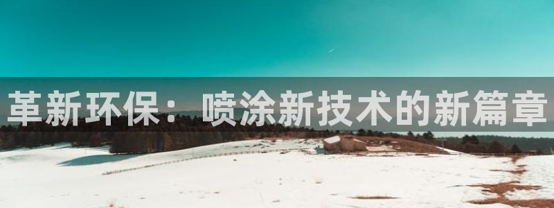 杏耀平台是真的吗：革新环保：喷涂新技术的新篇章