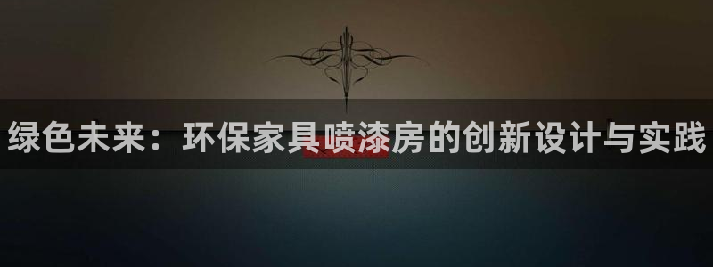 杏耀平台测：绿色未来：环保家具喷漆房的创新设计与实践