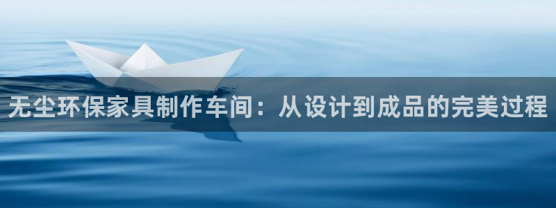 杏耀平台一安全注册入口：无尘环保家具制作车间：从设计到成品的